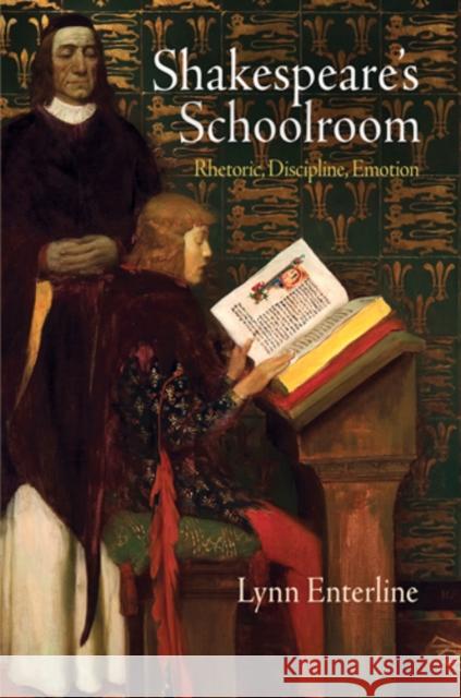 Shakespeare's Schoolroom: Rhetoric, Discipline, Emotion Lynn Enterline 9780812223712 University of Pennsylvania Press