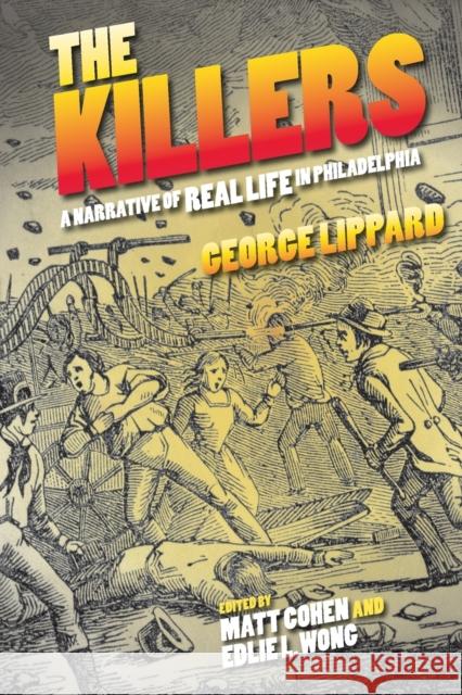 The Killers: A Narrative of Real Life in Philadelphia George Lippard Matt Cohen Edlie L. Wong 9780812223743
