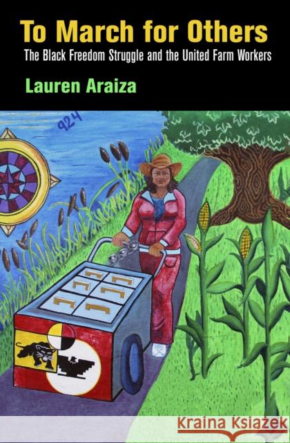 To March for Others: The Black Freedom Struggle and the United Farm Workers Lauren Araiza 9780812224030 University of Pennsylvania Press