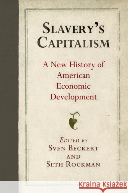 Slavery's Capitalism: A New History of American Economic Development Sven Beckert Seth Rockman 9780812224177