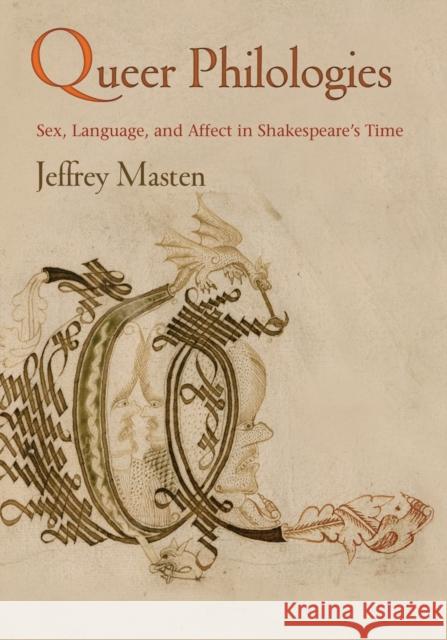 Queer Philologies: Sex, Language, and Affect in Shakespeare's Time Jeffrey Masten 9780812224245 University of Pennsylvania Press