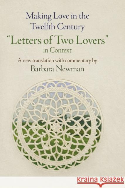 Making Love in the Twelfth Century: Letters of Two Lovers in Context Newman, Barbara 9780812224665 University of Pennsylvania Press