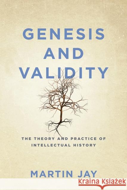 Genesis and Validity: The Theory and Practice of Intellectual History Jay, Martin 9780812224962 University of Pennsylvania Press