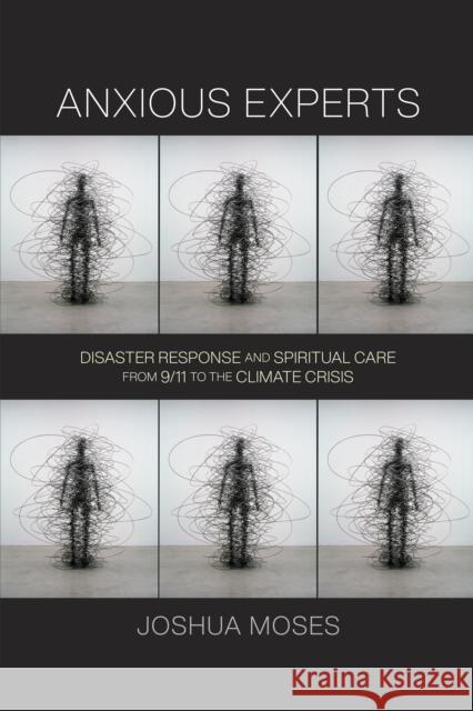 Anxious Experts: Disaster Response and Spiritual Care from 9/11 to the Climate Crisis Moses, Joshua 9780812225136