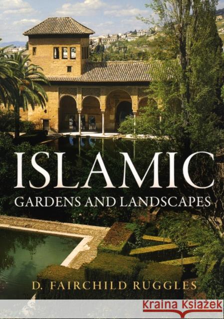 Islamic Gardens and Landscapes D. Fairchild Ruggles 9780812225143 University of Pennsylvania Press