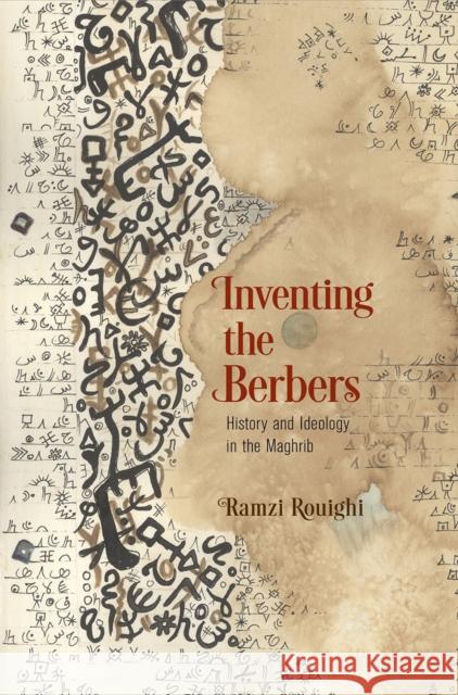 Inventing the Berbers: History and Ideology in the Maghrib Ramzi Rouighi 9780812225242 University of Pennsylvania Press