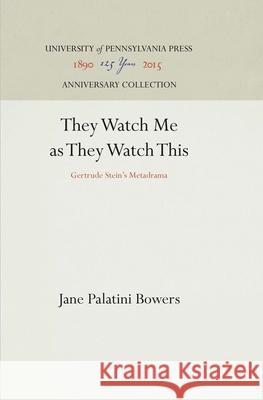 They Watch Me as They Watch This: Gertrude Stein's Metadrama Jane Palatini Bowers   9780812230574 University of Pennsylvania Press