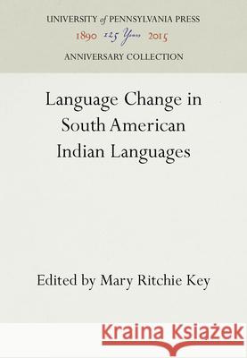 Language Change in South American Indian Languages Mary Ritchie Key   9780812230604 University of Pennsylvania Press
