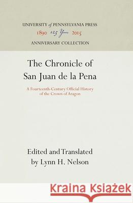 The Chronicle of San Juan de la Pena: A Fourteenth-Century Official History of the Crown of Aragon Juan De La Pena,San Lynn H. Nelson L.H. Nelson 9780812230680