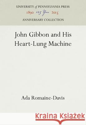 John Gibbon and His Heart-Lung Machine Ada Romaine-Davis   9780812230734