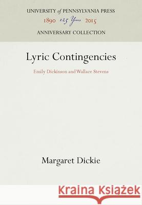 Lyric Contingencies: Emily Dickinson and Wallace Stevens Dickie, Margaret 9780812230772 University of Pennsylvania Press