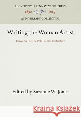 Writing the Woman Artist: Essays on Poetics, Politics, and Portraiture Suzanne Jones   9780812230895 University of Pennsylvania Press
