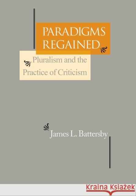 Paradigms Regained: Pluralism and the Practice of Criticism Battersby, James L. 9780812231274 UNIVERSITY OF PENNSYLVANIA PRESS