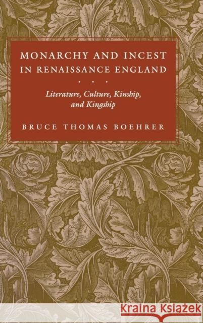 Monarchy and Incest in Renaissance England: Literature, Culture, Kinship, and Kingship Bruce T. Boehrer 9780812231342 University of Pennsylvania Press