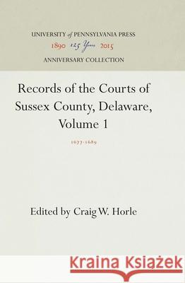 Records of the Courts of Sussex County, Delaware, Volume 1: 1677-1689 Craig W. Horle 9780812231359