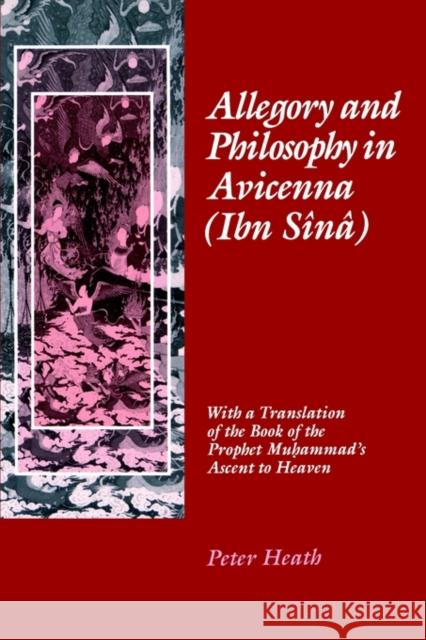 Allegory and Philosophy in Avicenna (Ibn Sînâ): With a Translation of the Book of the Prophet Muhammad's Ascent to Heaven Heath, Peter 9780812231519 University of Pennsylvania Press