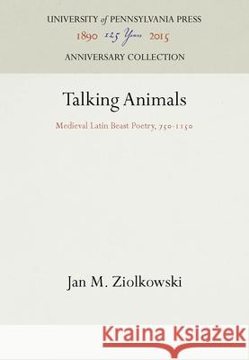 Talking Animals: Medieval Latin Beast Poetry, 75-115 Ziolkowski, Jan M. 9780812231618 University of Pennsylvania Press