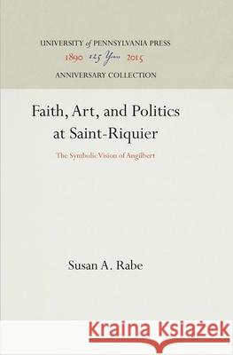 Faith, Art, and Politics at Saint-Riquier Rabe, Susan A. 9780812232080 University of Pennsylvania Press