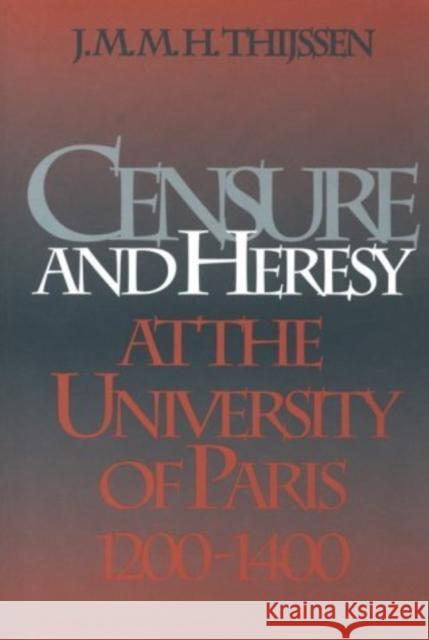 Censure and Heresy at the University of Paris, 1200-1400 J. M. M. H. Thijssen 9780812233186 University of Pennsylvania Press