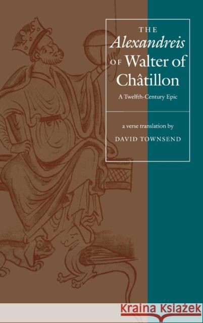 The Alexandreis of Walter of Châtilon: A Twelfth-Century Epic Townsend, David 9780812233476 University of Pennsylvania Press
