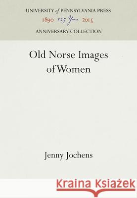 Old Norse Images of Women Jenny Jochens 9780812233582 University of Pennsylvania Press