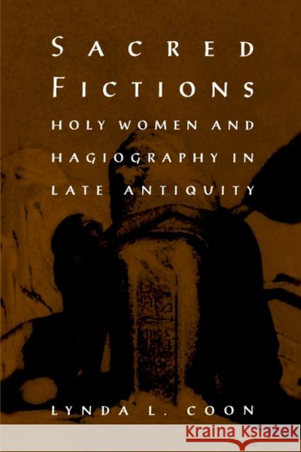 Sacred Fictions: Holy Women and Hagiography in Late Antiquity Coon, Lynda L. 9780812233711 University of Pennsylvania Press