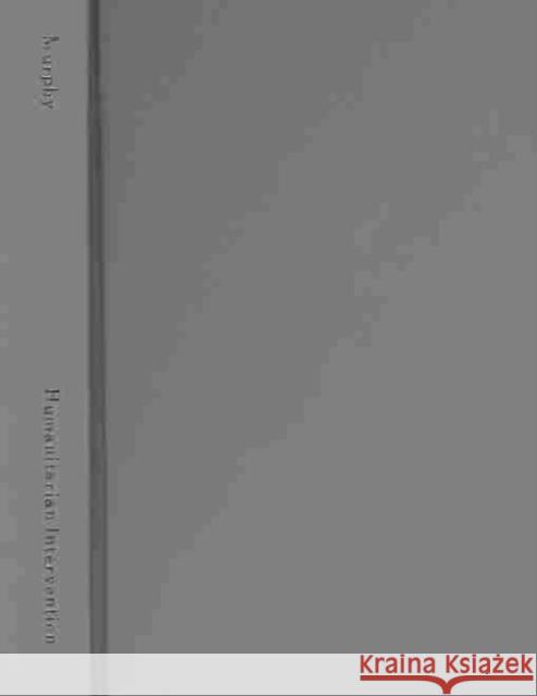 Humanitarian Intervention: The United Nations in an Evolving World Order Murphy, Sean D. 9780812233827 University of Pennsylvania Press