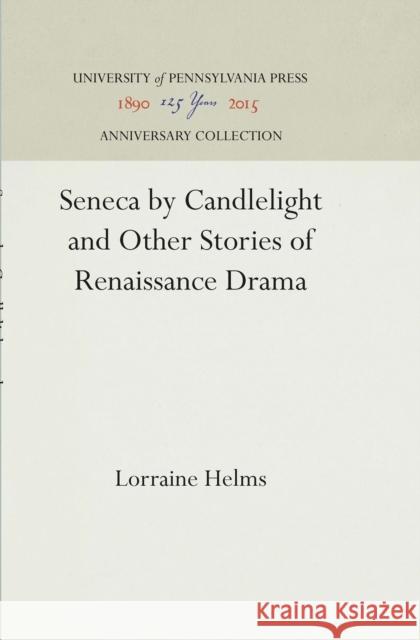 Seneca by Candlelight and Other Stories of Renaissance Drama  9780812234138 University of Pennsylvania Press