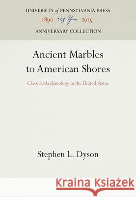 Ancient Marbles to American Shores Stephen L. Dyson 9780812234466