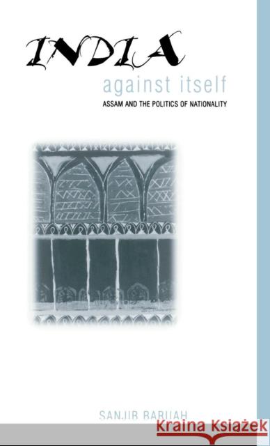 India Against Itself: Assam and the Politics of Nationality Baruah, Sanjib 9780812234916 University of Pennsylvania Press
