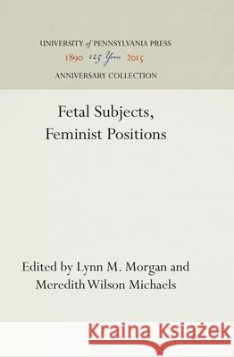 Fetal Subjects, Feminist Positions Lyn M. Morgan Meredith W. Michaels  9780812234961 University of Pennsylvania Press