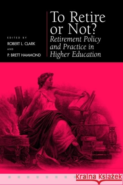 To Retire or Not?: Retirement Policy and Practice in Higher Education Clark, Robert L. 9780812235722 University of Pennsylvania Press