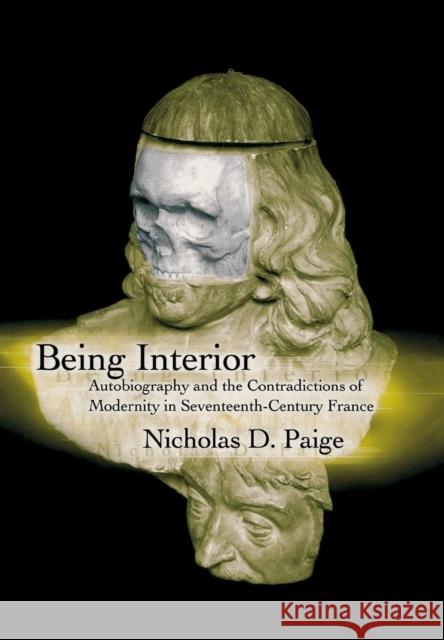 Being Interior: Autobiography and the Contradiction of Modernity in Seventeenth-Century France Paige, Nicholas D. 9780812235777 University of Pennsylvania Press