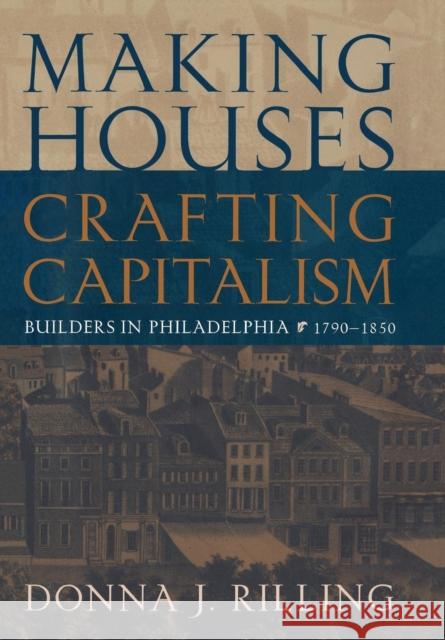 Making Houses, Crafting Capitalism: Builders in Philadelphia, 179-185 Rilling, Donna J. 9780812235807 University of Pennsylvania Press