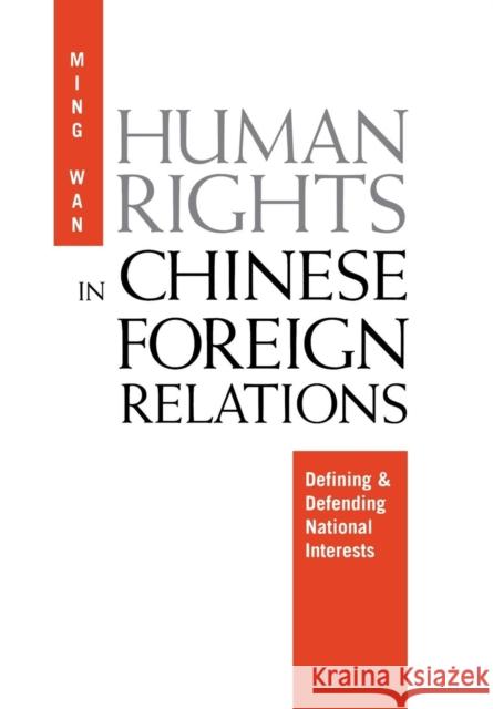 Human Rights in Chinese Foreign Relations: Defining and Defending National Interests Wan, Ming 9780812235975 University of Pennsylvania Press