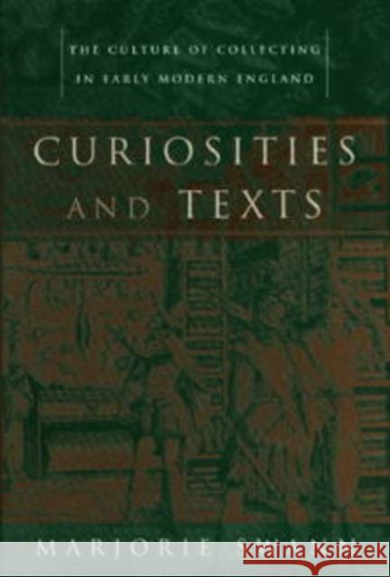 Curiosities and Texts: The Culture of Collecting in Early Modern England Swann, Marjorie 9780812236101