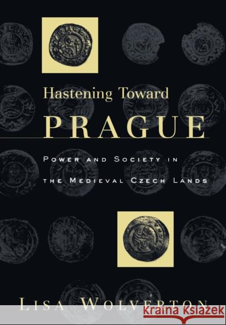 Hastening Toward Prague: Power and Society in the Medieval Czech Lands Wolverton, Lisa 9780812236132 University of Pennsylvania Press