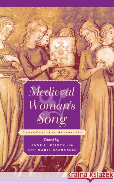 Medieval Woman's Song: Cross-Cultural Approaches Anne L. Klinck Ann Marie Rasmussen 9780812236248