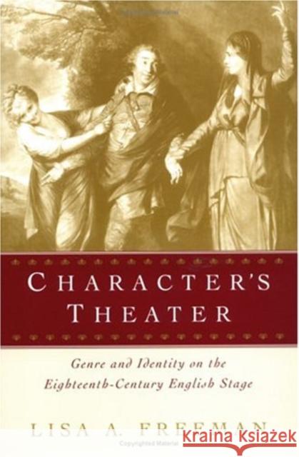 Character's Theater: Genre and Identity on the Eighteenth-Century English Stage Freeman, Lisa A. 9780812236392