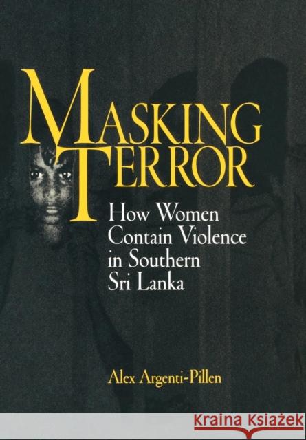 Masking Terror: How Women Contain Violence in Southern Sri Lanka Argenti-Pillen, Alex 9780812236880 University of Pennsylvania Press