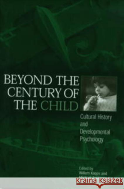 Beyond the Century of the Child: Cultural History and Developmental Psychology Koops, Willem 9780812237047