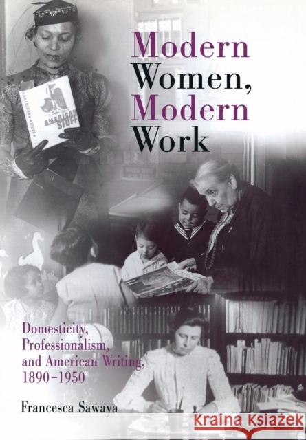 Modern Women, Modern Work: Domesticity, Professionalism, and American Writing, 189-195 Sawaya, Francesca 9780812237436 University of Pennsylvania Press