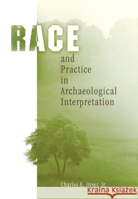 Race and Practice in Archaeological Interpretation Charles E., Jr. Orser Jr. Orser 9780812237504