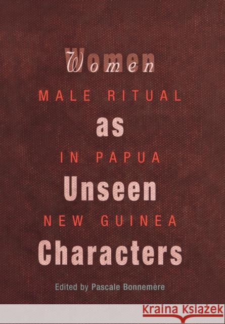 Women as Unseen Characters: Male Ritual in Papua New Guinea Bonnemère, Pascale 9780812237894 University of Pennsylvania Press