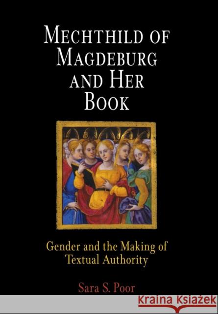 Mechthild of Magdeburg and Her Book: Gender and the Making of Textual Authority Poor, Sara S. 9780812238020 University of Pennsylvania Press