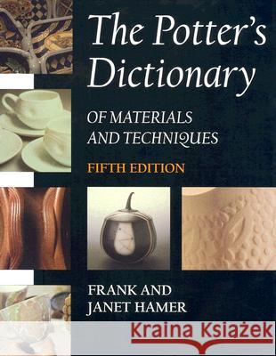 The Potter's Dictionary of Materials and Techniques Frank Hamer Janet Hamer 9780812238105 University of Pennsylvania Press