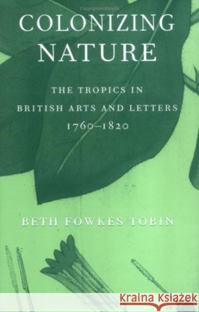 Colonizing Nature: The Tropics in British Arts and Letters, 176-182 Tobin, Beth Fowkes 9780812238358