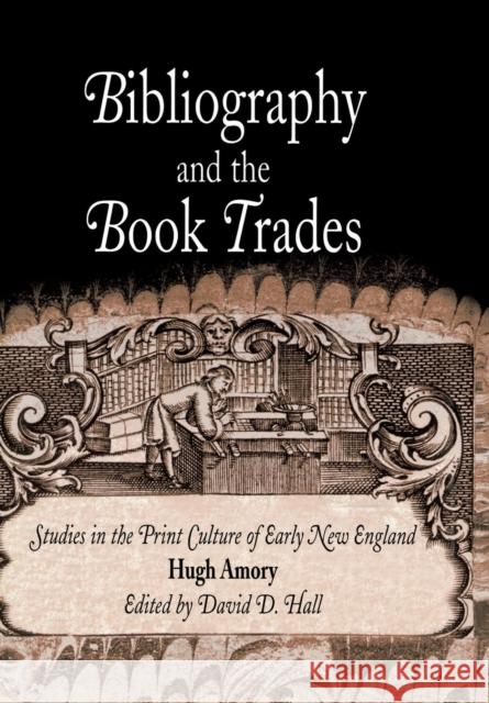 Bibliography and the Book Trades: Studies in the Print Culture of Early New England Amory, Hugh 9780812238372 University of Pennsylvania Press