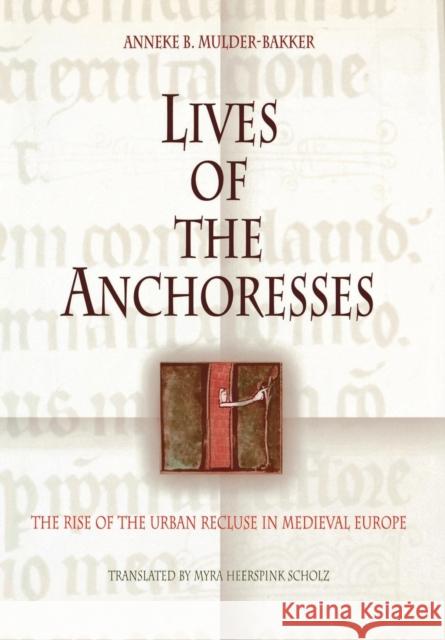 Lives of the Anchoresses: The Rise of the Urban Recluse in Medieval Europe Mulder-Bakker, Anneke B. 9780812238525 University of Pennsylvania Press