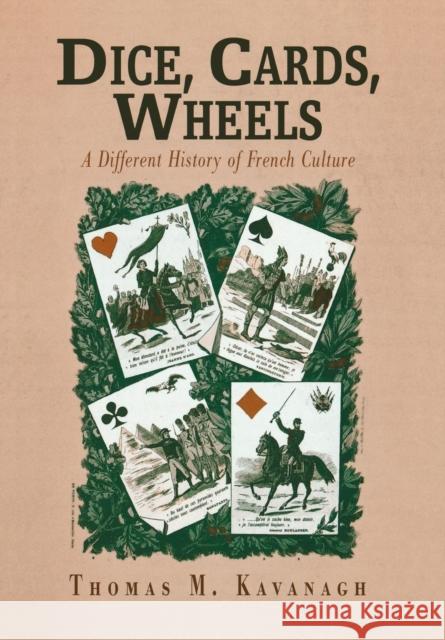 Dice, Cards, Wheels: A Different History of French Culture Kavanagh, Thomas M. 9780812238600 University of Pennsylvania Press